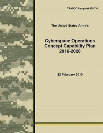 Cyberspace Operations Concept Capability Plan 2016-2028 by The United States Army 9781530413928