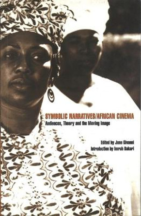 Symbolic Narratives/African Cinema: Audiences, Theory and the Moving Image by June Givanni