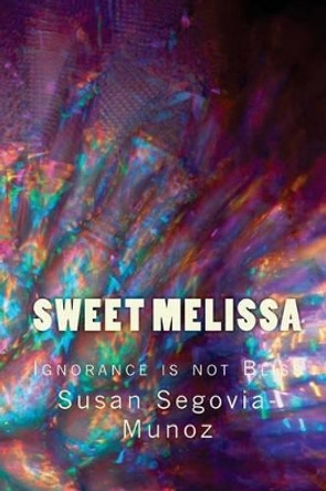 Sweet Melissa: Ignorance Is Not Bliss by Susan Segovia-Munoz 9781530518739