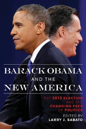 Barack Obama and the New America: The 2012 Election and the Changing Face of Politics by Larry J. Sabato 9781442222649