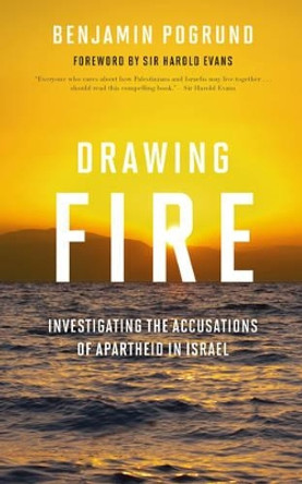 Drawing Fire: Investigating the Accusations of Apartheid in Israel by Benjamin Pogrund 9781442226838