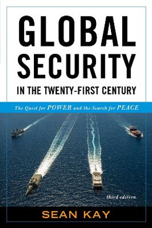 Global Security in the Twenty-First Century: The Quest for Power and the Search for Peace by Sean Kay 9781442248014