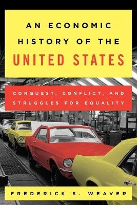An Economic History of the United States: Conquest, Conflict, and Struggles for Equality by Frederick S. Weaver 9781442257238