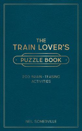 The Train Lover's Puzzle Book: 200 Brain-Teasing Activities, from Crosswords to Quizzes by Neil Somerville