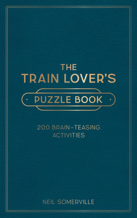 The Train Lover's Puzzle Book: 200 Brain-Teasing Activities, from Crosswords to Quizzes by Neil Somerville