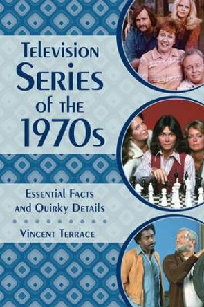 Television Series of the 1970s: Essential Facts and Quirky Details by Vincent Terrace 9781442278288