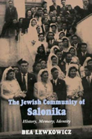 The Jewish Community of Salonica: History, Memory, Identity by Bea Lewkowicz