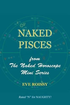 Naked Pisces: from The Naked Horoscope Mini Series by Eve Roissy 9781518786426