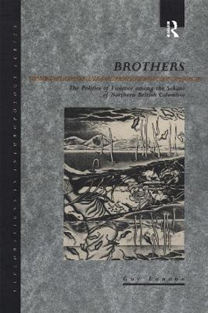 Brothers: The Politics of Violence Among the Sekani of Northern British Columbia by Guy Lanoue