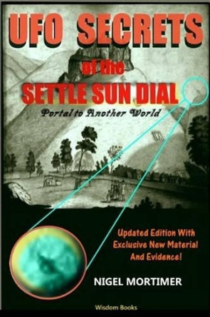 UFO Secrets Of The Settle Sun Dial: Portal to another World by Nigel Mortimer 9781519246745