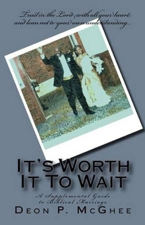 It's Worth It To Wait: A Supplemental Guide to Biblical Marriage by Deon P McGhee 9781519363329