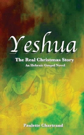Yeshua: The Real Christmas Story by Paulette Chartrand 9781519403834