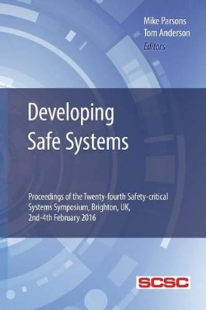 Developing Safe Systems: Proceedings of the Twenty-fourth Safety-critical Systems Symposium, Brighton, UK, 2nd-4th February 2016 by Mike Parsons 9781519420077