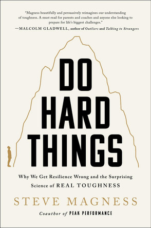 Do Hard Things: Why We Get Resilience Wrong and the Surprising Science of Real Toughness by Steve Magness