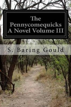 The Pennycomequicks A Novel Volume III by S Baring Gould 9781519676498