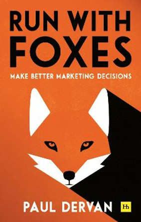 Run with Foxes: Make Better Marketing Decisions by Paul Dervan