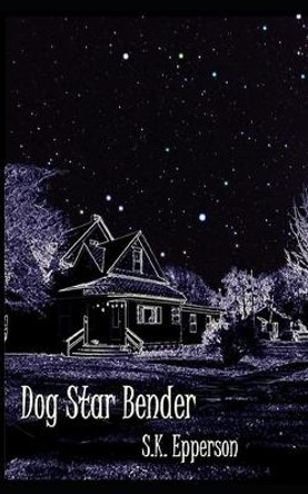 Dog Star Bender by S K Epperson 9781520468884