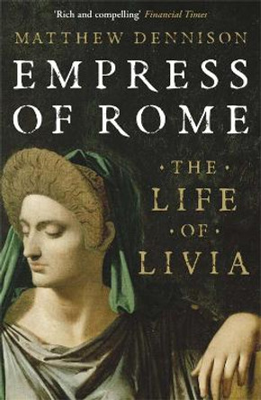 Empress of Rome: The Life of Livia by Matthew Dennison