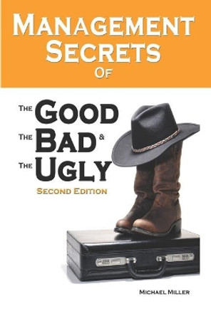 Management Secrets of the Good, the Bad and the Ugly, Second Edition by Michael Miller 9781521936757