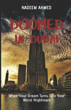 Doomed in Dubai: When Your Dream Turns Into Your Worst Nightmare by Nadeem Ahmed 9781522061830