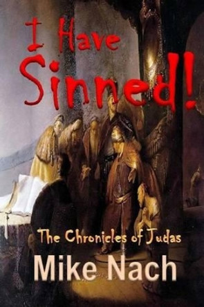 I Have Sinned: The Chronicles of Judas by Mike Nach 9781522755043