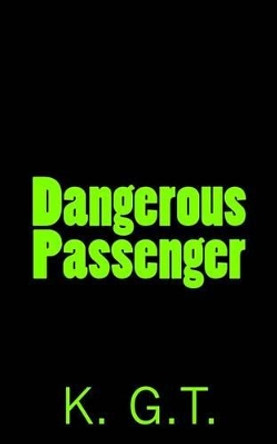 Dangerous Passenger by K G T 9781522776154