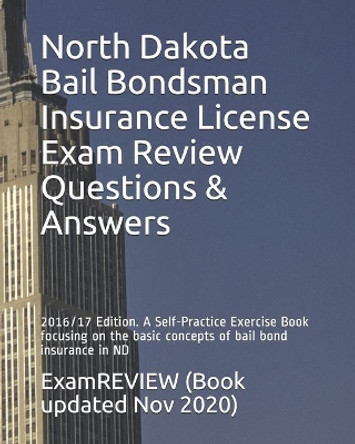 North Dakota Bail Bondsman Insurance License Exam Review Questions & Answers 2016/17 Edition: A Self-Practice Exercise Book focusing on the basic concepts of bail bond insurance in ND by Examreview 9781522778356
