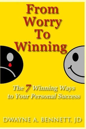 From Worry To Winning: The 7 Winning Ways to Your Personal Success by Dwayne Bennett 9781521123485