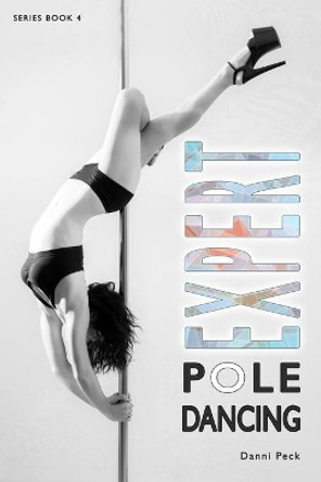 Expert Pole Dancing: For Fitness and Fun by Danni Peck 9781521206386