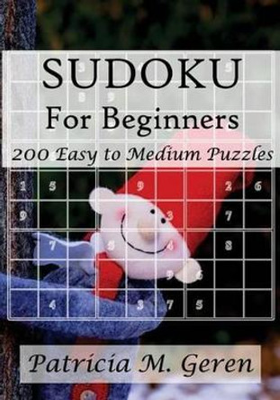 Sudoku For Beginners: 200 Easy to Medium Puzzles: Sudoku Puzzle book for sharpening concentration and reasoning skills. by Patricia Geren 9781522706885