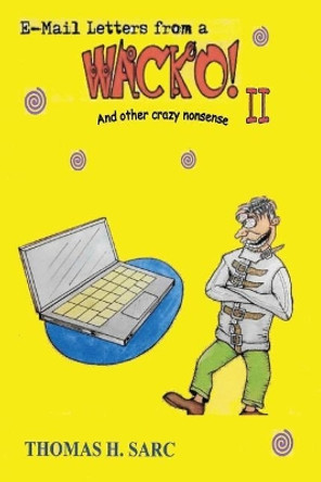 E-mail Letters from a Wacko II and Other Crazy Nonsense by Thomas H Sarc 9781522762904
