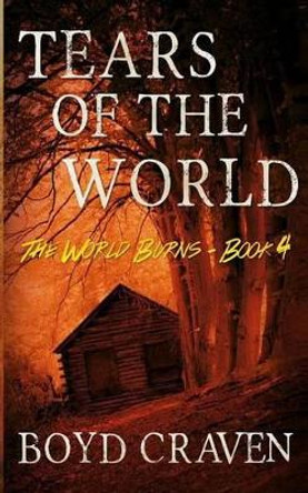 Tears Of The World: A Post-Apocalyptic Story by Boyd Craven III 9781522772583