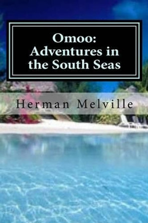 Omoo: Adventures in the South Seas by Hollybook 9781522796787