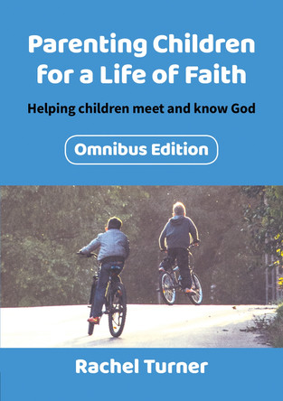 Parenting Children for a Life of Faith omnibus: Helping children meet and know God by Rachel Turner