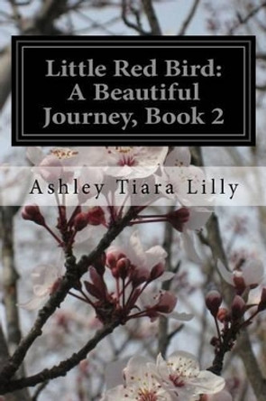 Little Red Bird: A Beautiful Journey, Book 2 by Ashley Tiara Lilly 9781522803447