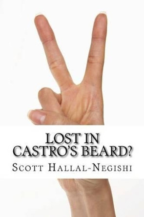 Lost in Castro's Beard? by Scott Hallal-Negishi 9781522872443