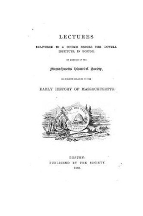 Lectures Delivered in a Course Before the Lowell Institute, in Boston by Massachusetts Historical Society 9781522885528