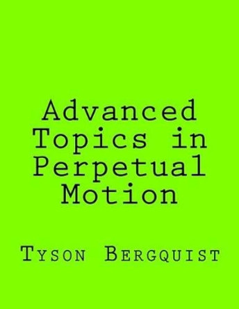 Advanced Topics in Perpetual Motion by Tyson Bergquist 9781522888192