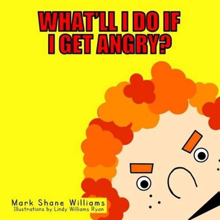 What'll I Do If I Get Angry? by Mark Shane Williams 9781522904816