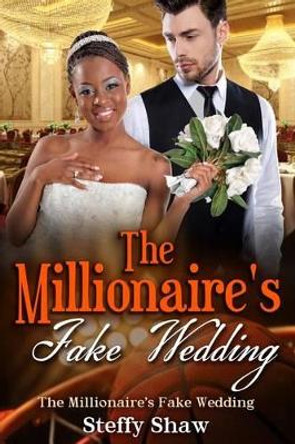 The Millionaire's Fake Wedding: A BWWM Romance For Adults by Steffy Shaw 9781522921943