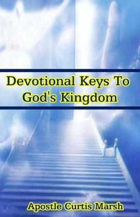 Devotional Keys To God's Kingdom by Curtis Marsh 9781522933984