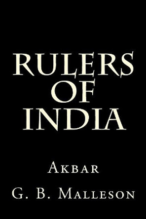 Rulers of India: Akbar by G B Malleson 9781522942863