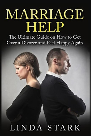 Marriage Help: How to Solve Most Common Marriage Problems Fast (Intimacy, Poor Communication and Money) by Linda Stark 9781522944201