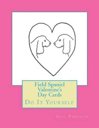 Field Spaniel Valentine's Day Cards: Do It Yourself by Gail Forsyth 9781522991359