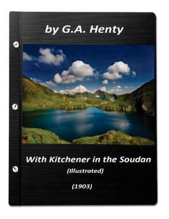 With Kitchener in the Soudan (1903) by G.A. Henty (Illustrated) by G a Henty 9781522994749