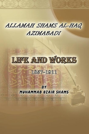 Biography of Allamah Shams al-Haq Azimabadi by Muhammad 'ozair Shams 9781522996675