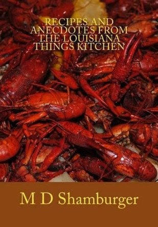 Recipes and Anecdotes from the Louisiana Things Kitchen by M D Shamburger 9781523229383
