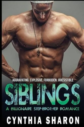 Siblings: A Billionaire Stepbrother With Benefits Romance by Cynthia Sharon 9781523262786