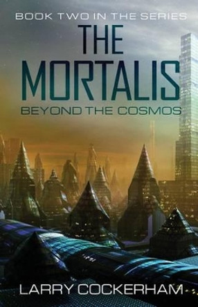 The Mortalis: Beyond the Cosmos: Beyond the Cosmos by Larry W Cockerham 9781523308712