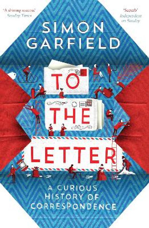 To the Letter: A Curious History of Correspondence by Simon Garfield